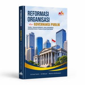 Reformasi Organisasi dan Governansi Publik: Teori, Transformasi, dan Dinamika Administrasi Publik Kontemporer